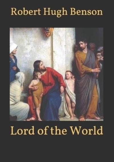 Lord of the World - Robert Hugh Benson - Livres - Independently Published - 9798598884126 - 24 janvier 2021