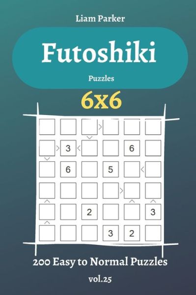 Futoshiki Puzzles - 200 Easy to Normal Puzzles 6x6 vol.25 - Liam Parker - Książki - Independently Published - 9798604800126 - 26 stycznia 2020