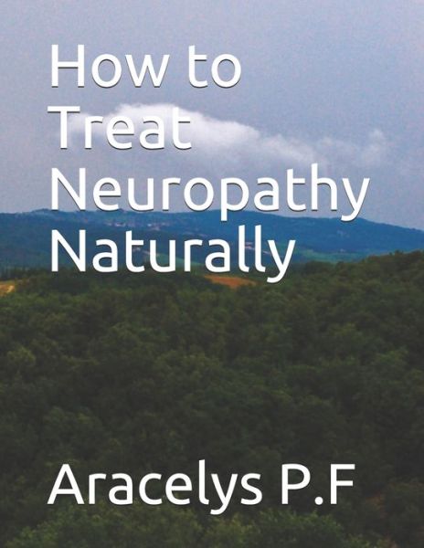 Cover for Aracelys P F · How to Treat Neuropathy Naturally (Paperback Book) (2020)