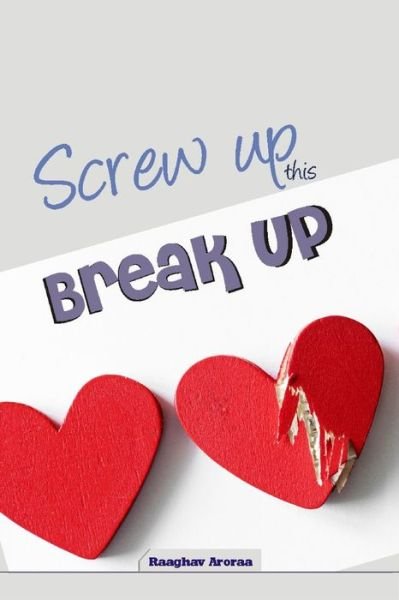 Screw up This Breakup - Raaghav Aroraa - Bøger - Independently Published - 9798646534126 - 20. maj 2020
