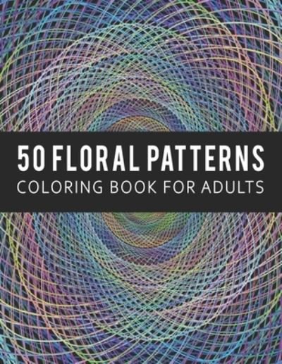 Coloring Book for Adults 50 Floral Patterns - Nelson a Hart - Bøker - Independently Published - 9798647438126 - 20. mai 2020