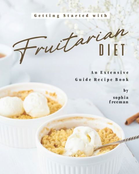 Cover for Sophia Freeman · Getting Started with Fruitarian Diet (Paperback Book) (2020)
