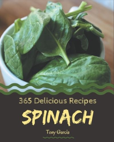 Cover for Tony Garcia · 365 Delicious Spinach Recipes (Paperback Book) (2020)