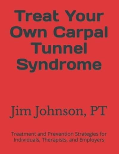 Cover for Pt Jim Johnson · Treat Your Own Carpal Tunnel Syndrome: Treatment and Prevention Strategies for Individuals, Therapists, and Employers (Paperback Book) (2020)