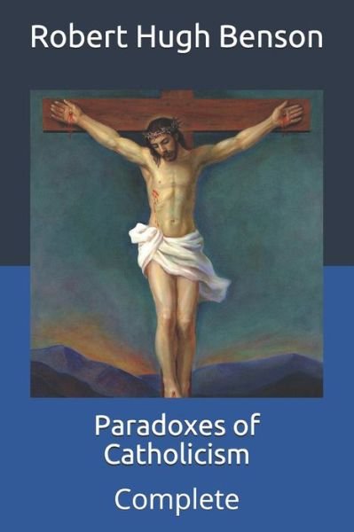 Cover for Robert Hugh Benson · Paradoxes of Catholicism: Complete (Taschenbuch) (2021)