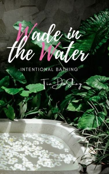 Cover for Tia Deshay · Wade In the Water: Intentional Bathing (Gebundenes Buch) (2022)