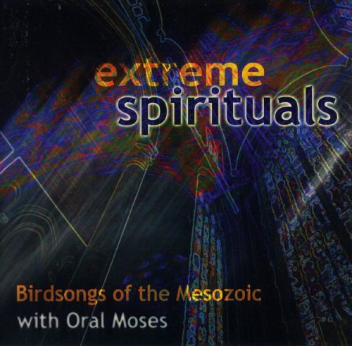 Cover for Birdsongs of the Mesozoic / Moses,oral · Extreme Spirituals (CD) (2006)