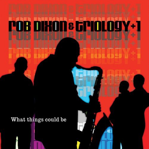 Cover for Rob Dixon &amp; Trilogy +1 · What Things Could Be (CD) [Digipak] (2018)
