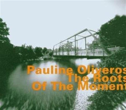 Roots Of The Moment - Pauline Oliveros - Musikk - HATOLOGY - 0752156059127 - 15. januar 2007