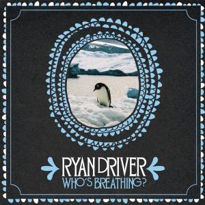 Who's Breathing? - Ryan Driver - Muziek - FIRE - 0809236118127 - 6 juni 2011