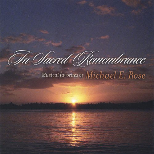 In Sacred Remembrance - Michael E. Rose - Música - Disc Makers - 0825346800127 - 25 de janeiro de 2005