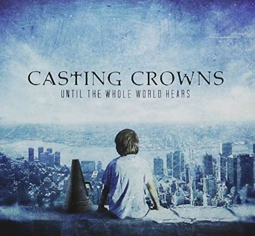 Cover for Casting Crowns · Until the Whole World Hears (CD) (2016)