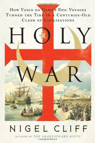 Cover for Nigel Cliff · Holy War: How Vasco da Gama's Epic Voyages Turned the Tide in a Centuries-Old Clash of Civilizations (Gebundenes Buch) (2011)