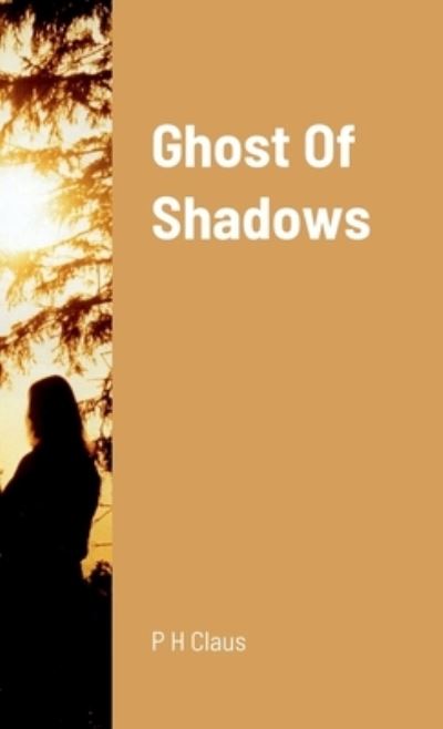 Ghost of Shadows - P. H. Claus - Livros - Lulu Press, Inc. - 9780244097127 - 2 de julho de 2018