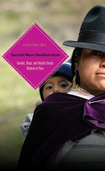 Cover for Ewig, Christina (Assistant Professor, Univeristy of Wisconsin--Madison) · Second-Wave Neoliberalism: Gender, Race, and Health Sector Reform in Peru (Paperback Bog) (2011)