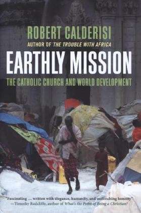 Cover for Robert Calderisi · Earthly Mission: the Catholic Church and World Development (Hardcover Book) (2013)