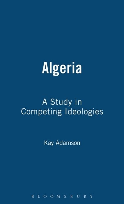 Algeria: A Study in Competing Ideologies - Kay Adamson - Libros - Bloomsbury Publishing PLC - 9780304700127 - 1 de julio de 1998
