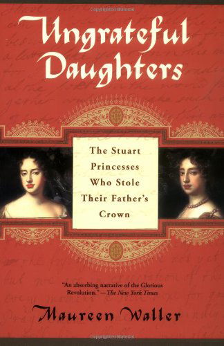 Cover for Maureen Waller · Ungrateful Daughters: the Stuart Princesses Who Stole Their Father's Crown (Paperback Book) [First edition] (2004)