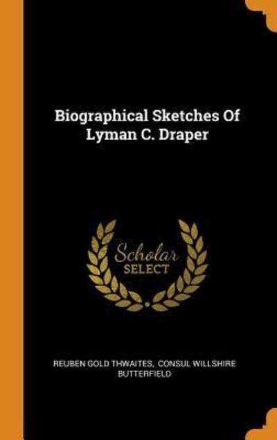 Cover for Reuben Gold Thwaites · Biographical Sketches Of Lyman C. Draper (Hardcover bog) (2018)