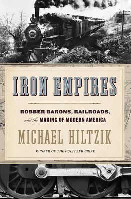 Cover for Michael Hiltzik · Iron Empires: Robber Barons, Railroads, and the Making of Modern America (Paperback Book) (2021)