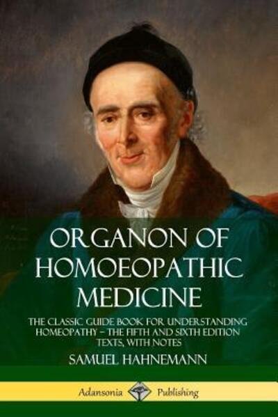 Cover for Samuel Hahnemann · Organon of Homoeopathic Medicine The Classic Guide Book for Understanding Homeopathy - the Fifth and Sixth Edition Texts, with Notes (Paperback Bog) (2019)