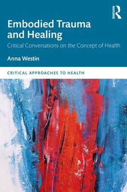 Cover for Anna Westin · Embodied Trauma and Healing: Critical Conversations on the Concept of Health - Critical Approaches to Health (Gebundenes Buch) (2022)