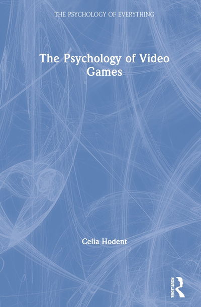 Celia Hodent · The Psychology of Video Games - The Psychology of Everything (Hardcover Book) (2020)