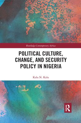 Cover for Kalu, Kalu (Auburn University, Montgomery, Alabama, USA) · Political Culture, Change, and Security Policy in Nigeria - Routledge Contemporary Africa (Paperback Book) (2020)