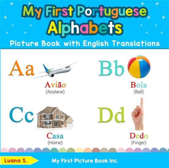 Cover for Luana S · My First Portuguese Alphabets Picture Book with English Translations: Bilingual Early Learning &amp; Easy Teaching Portuguese Books for Kids - Teach &amp; Learn Basic Portuguese Words for Children (Paperback Bog) [2nd edition] (2019)