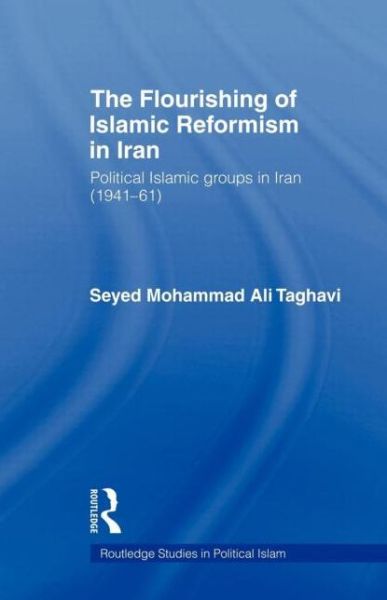 Cover for Seyed Mohammad Ali Taghavi · The Flourishing of Islamic Reformism in Iran: Political Islamic Groups in Iran (1941-61) - Routledge Studies in Political Islam (Paperback Book) (2011)