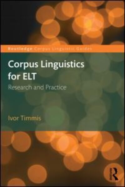 Cover for Timmis, Ivor (Leeds Beckett University, UK) · Corpus Linguistics for ELT: Research and Practice - Routledge Corpus Linguistics Guides (Paperback Book) (2015)