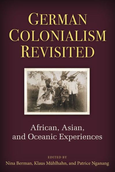 Cover for Nina Berman · German Colonialism Revisited: African, Asian, and Oceanic Experiences - Social History, Popular Culture, and Politics in Germany (Hardcover Book) (2014)