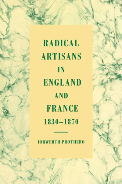 Cover for Prothero, Iorwerth (University of Manchester) · Radical Artisans in England and France, 1830–1870 (Paperback Book) (2006)