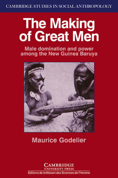 Cover for Maurice Godelier · The Making of Great Men: Male Domination and Power among the New Guinea Baruya - Cambridge Studies in Social and Cultural Anthropology (Paperback Book) (1986)