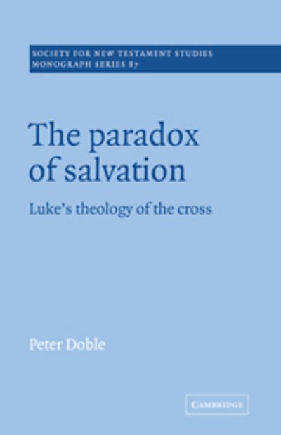 Cover for Doble, Peter (University of Leeds) · The Paradox of Salvation: Luke's Theology of the Cross - Society for New Testament Studies Monograph Series (Hardcover bog) (1996)