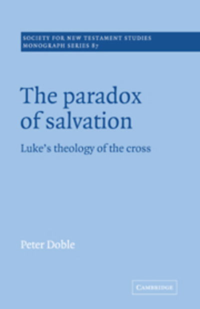 The Paradox of Salvation: Luke's Theology of the Cross - Society for New Testament Studies Monograph Series - Doble, Peter (University of Leeds) - Böcker - Cambridge University Press - 9780521552127 - 21 mars 1996