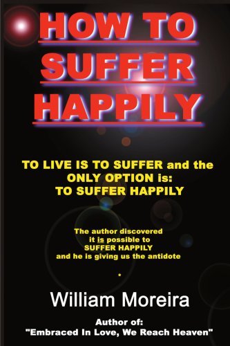 How to Suffer Happily - William Moreira - Kirjat - iUniverse - 9780595193127 - keskiviikko 1. elokuuta 2001