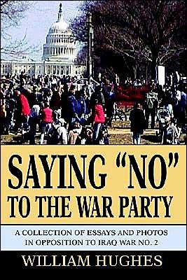 Cover for William Hughes · Saying &quot;No&quot; to the War Party: a Collection of Essays and Photos in Opposition to Iraq War No. 2 (Paperback Book) (2003)