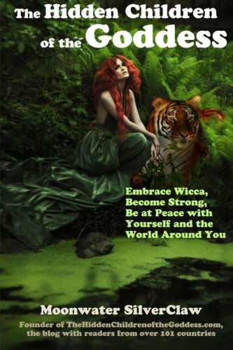 Cover for Moonwater Silverclaw · The Hidden Children of the Goddess: Embrace Wicca, Become Strong, Be at Peace with Yourself and the World Around You (Pocketbok) (2013)