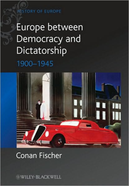 Cover for Fischer, Conan (University of St. Andrews, Scotland) · Europe between Democracy and Dictatorship: 1900 - 1945 - Blackwell History of Europe (Taschenbuch) (2010)