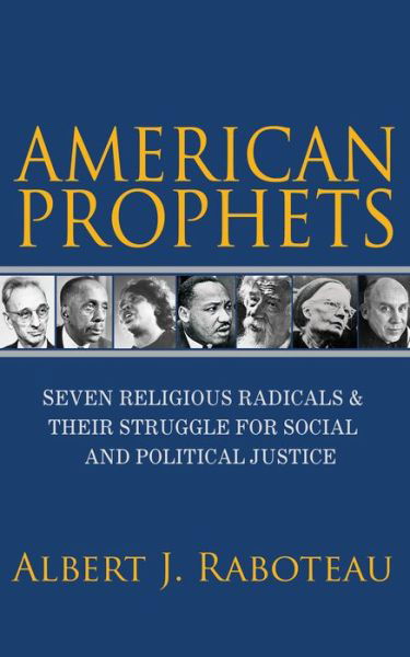 American Prophets: Seven Religious Radicals and Their Struggle for Social and Political Justice - Albert J. Raboteau - Livros - Princeton University Press - 9780691181127 - 22 de maio de 2018