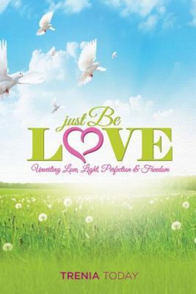 Cover for Trenia Today · Just Be Love: Unveiling Love, Life, Perfection &amp; Freedom (Paperback Book) (2015)