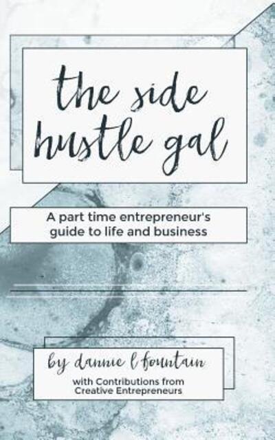 Cover for Dannie Lynn Fountain · The Side Hustle Gal : A Part Time Entrepreneur's Guide to Life and Business (Paperback Book) (2016)
