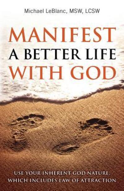 Manifest A Better Life With God - Michael LeBlanc - Books - Michael LeBlanc - 9780692845127 - March 14, 2017