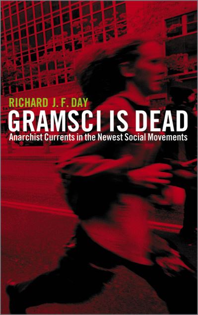 Richard J. F. Day · Gramsci is Dead: Anarchist Currents in the Newest Social Movements (Paperback Book) (2005)