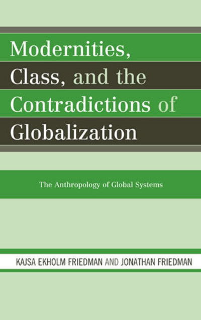 Cover for Kajsa Ekholm Friedman · Modernities, Class, and the Contradictions of Globalization: The Anthropology of Global Systems (Innbunden bok) (2008)