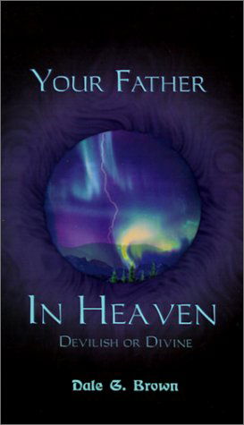 Cover for Dale  G. Brown · Your Father in Heaven: Devilish or Divine? (Pocketbok) (2001)