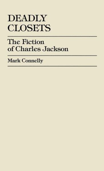 Deadly Closets: The Fiction of Charles Jackson - Mark Connelly - Bøger - University Press of America - 9780761819127 - 3. januar 2001