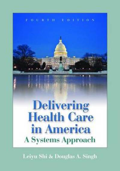 Cover for Leiyu Shi · Delivering Health Care in America: A Systems Approach (Paperback Book) [4 Revised edition] (2007)