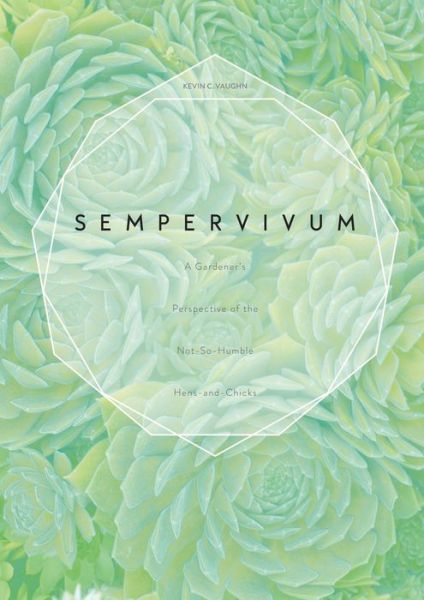 Cover for Kevin C. Vaughn · Sempervivum: A Gardener’s Perspective of the Not-So-Humble Hens-and-Chicks (Hardcover Book) (2018)